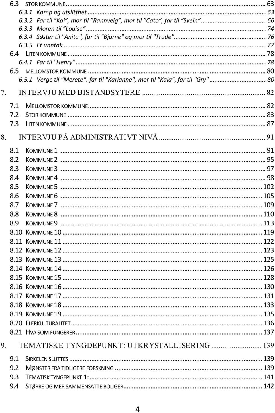 INTERVJU MED BISTANDSYTERE... 82 7.1 MELLOMSTOR KOMMUNE... 82 7.2 STOR KOMMUNE... 83 7.3 LITEN KOMMUNE... 87 8. INTERVJU PÅ ADMINISTRATIVT NIVÅ... 91 8.1 KOMMUNE 1... 91 8.2 KOMMUNE 2... 95 8.