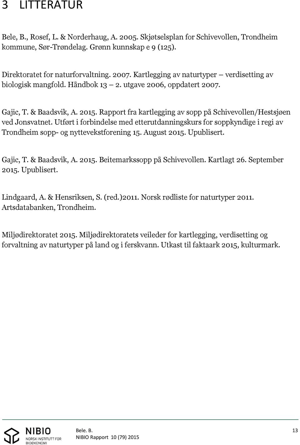 Rapport fra kartlegging av sopp på Schivevollen/Hestsjøen ved Jonsvatnet. Utført i forbindelse med etterutdanningskurs for soppkyndige i regi av Trondheim sopp- og nyttevekstforening 15. August 2015.