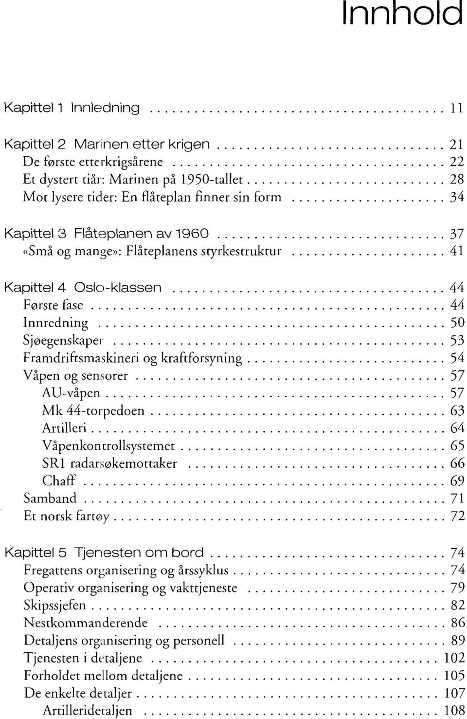 sensorer 57 AU-våpen 57 Mk 44-torpedoen 63 Artilleri 64 Våpenkontrollsystemet 65 SRI radarsøkemottaker 66 Chaff 69 Samband 71 Et norsk fartøy 72 Kapittel 5 Tjenesten om bord 74 Fregattens