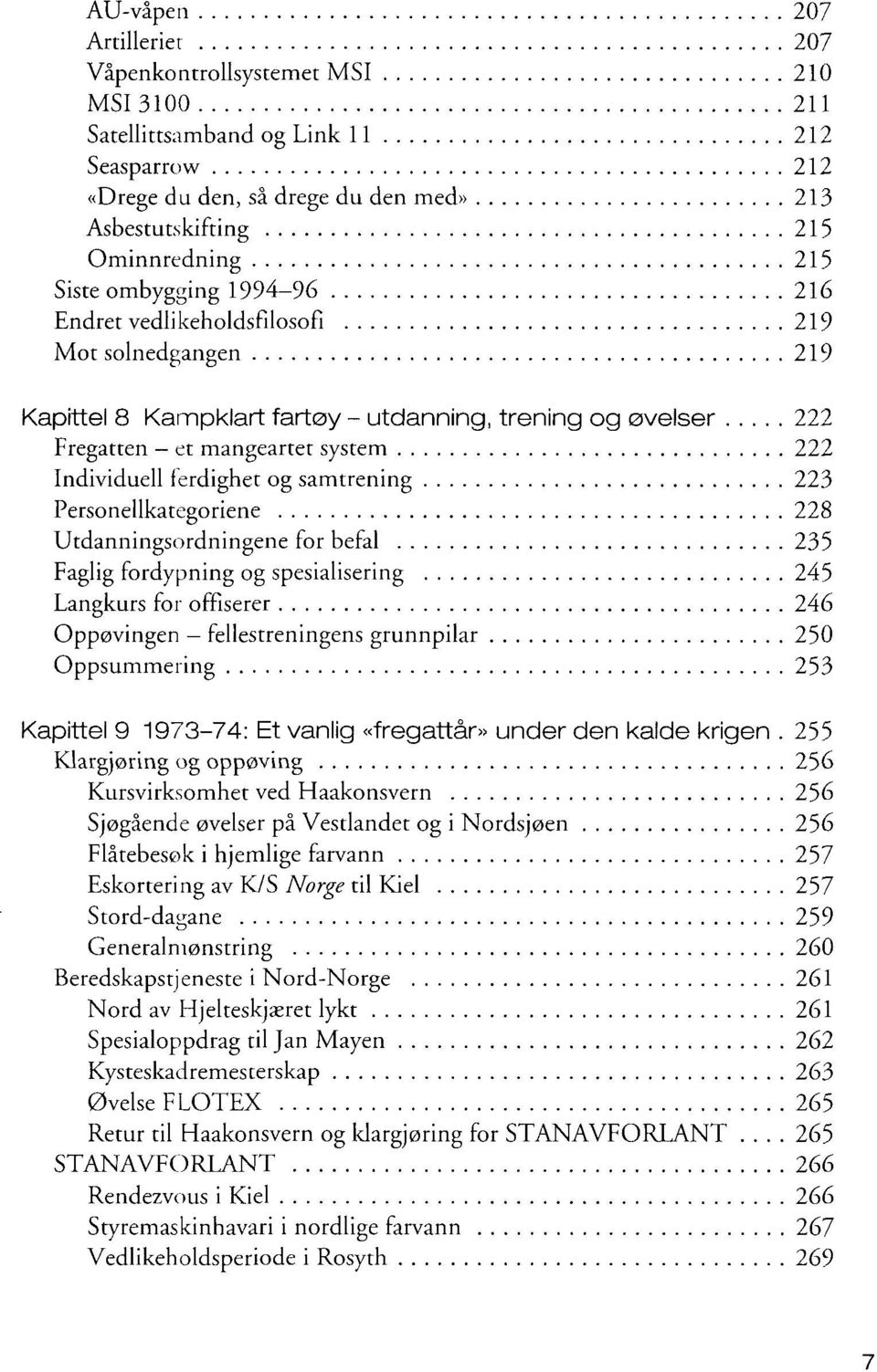 ferdighet og samtrening 223 Personellkategoriene 228 Utdanningsordningene for befal 235 Faglig fordypning og spesialisering 245 Langkurs for offiserer 246 Oppøvingen fellestreningens grunnpilar 250