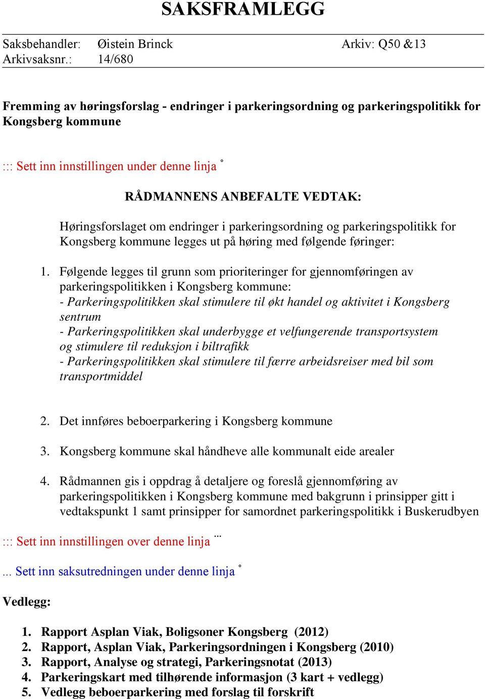 Høringsforslaget om endringer i parkeringsordning og parkeringspolitikk for Kongsberg kommune legges ut på høring med følgende føringer: 1.