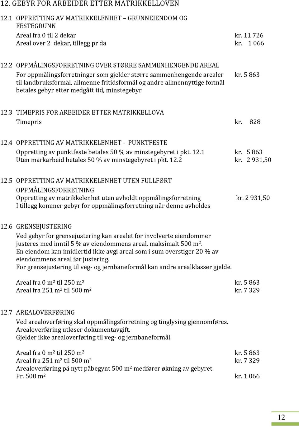 5 863 til landbruksformål, allmenne fritidsformål og andre allmennyttige formål betales gebyr etter medgått tid, minstegebyr 12.3 TIMEPRIS FOR ARBEIDER ETTER MATRIKKELLOVA Timepris kr. 828 12.