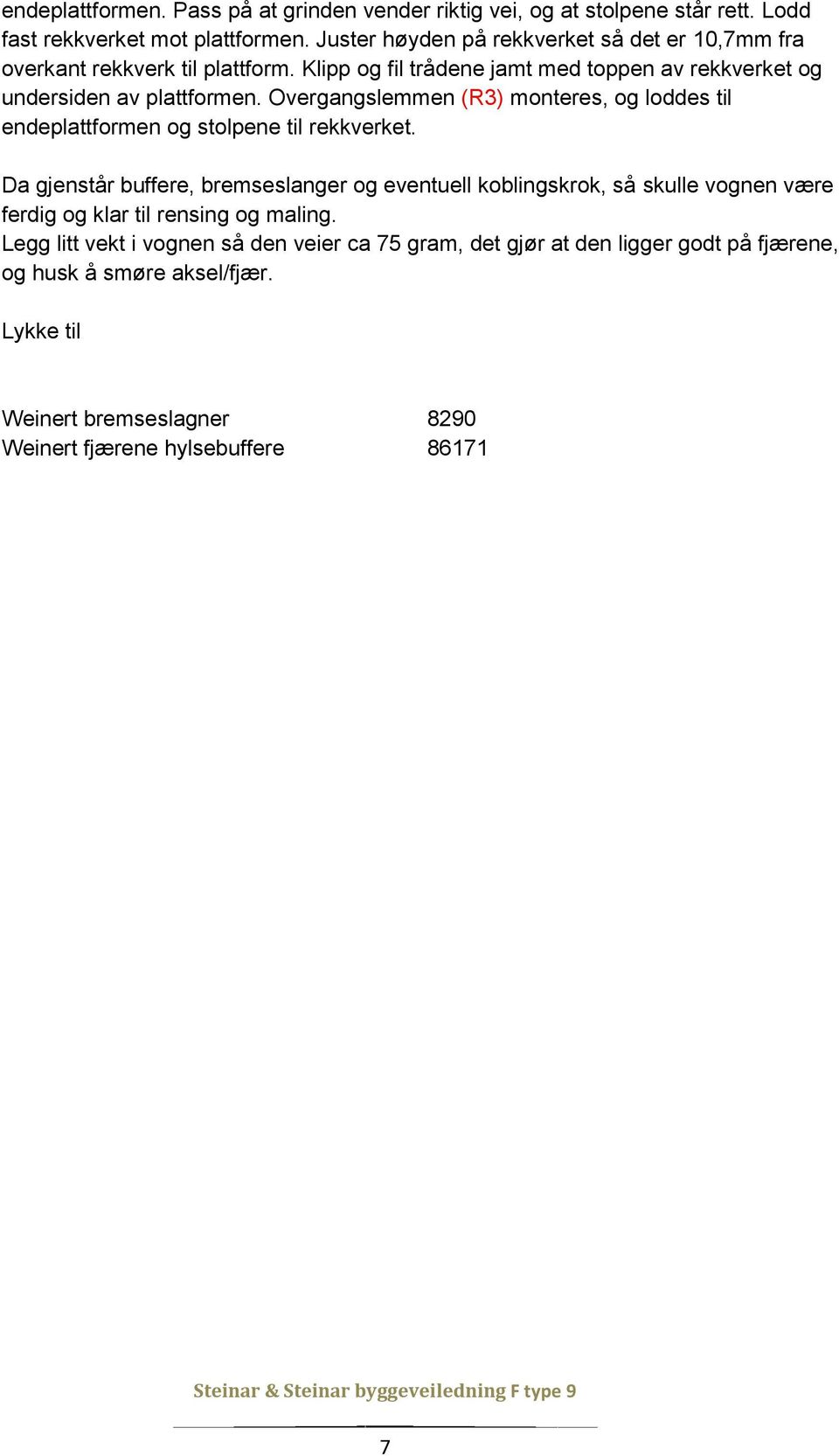 Overgangslemmen (R3) monteres, og loddes til endeplattformen og stolpene til rekkverket.