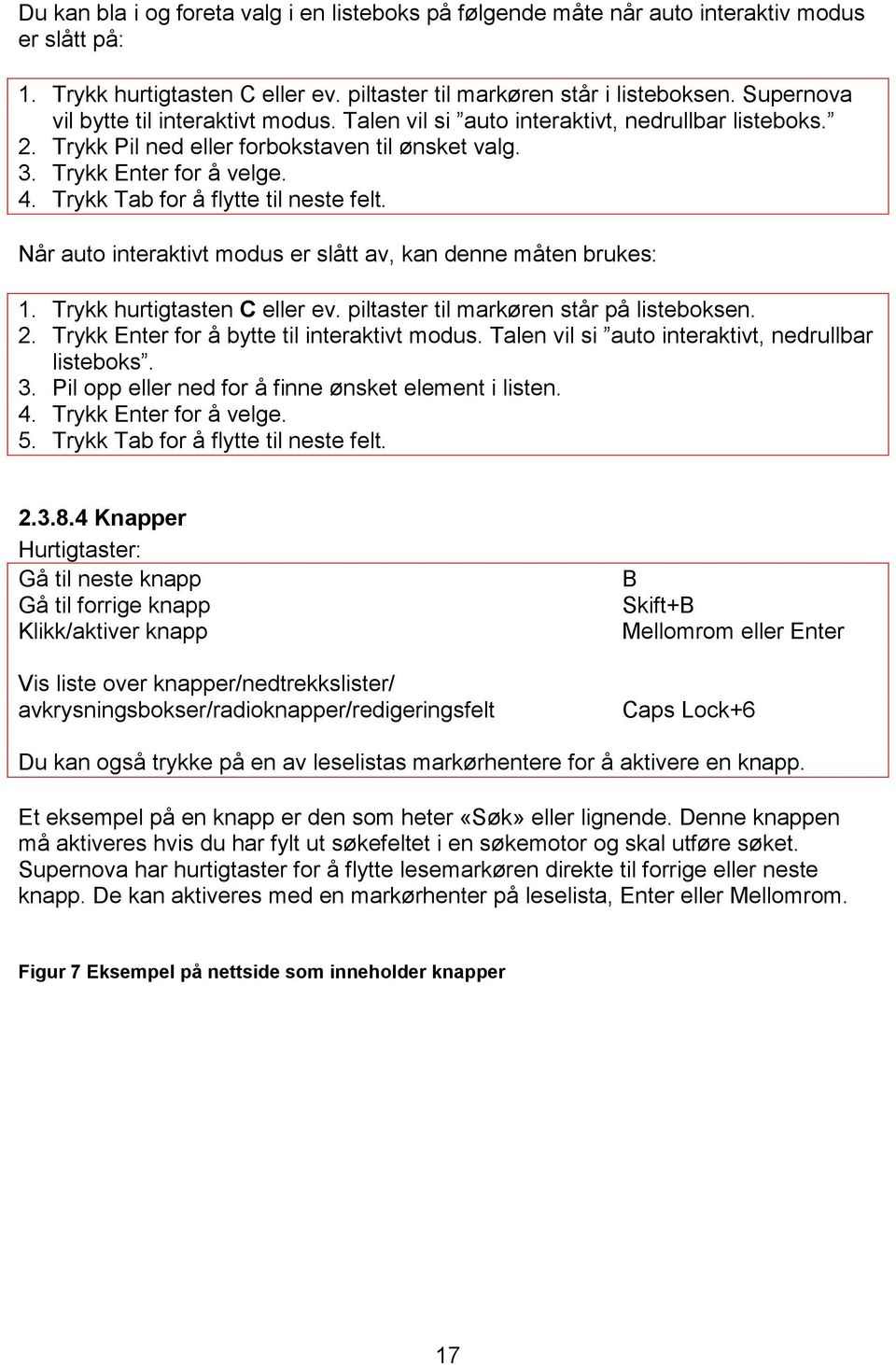 Trykk Tab for å flytte til neste felt. Når auto interaktivt modus er slått av, kan denne måten brukes: 1. Trykk hurtigtasten C eller ev. piltaster til markøren står på listeboksen. 2.