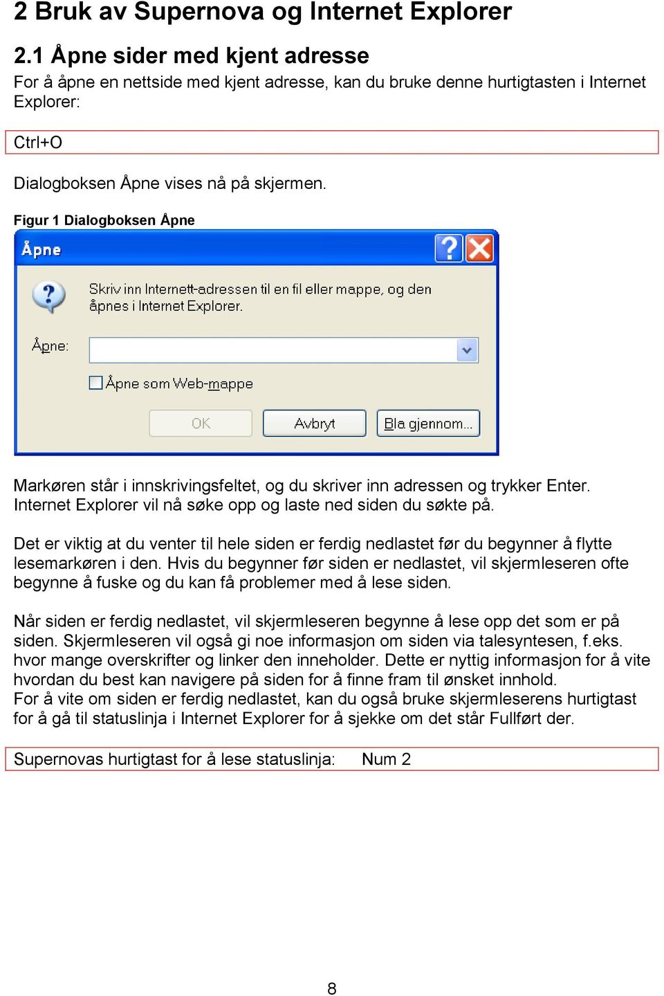 Figur 1 Dialogboksen Åpne Markøren står i innskrivingsfeltet, og du skriver inn adressen og trykker Enter. Internet Explorer vil nå søke opp og laste ned siden du søkte på.