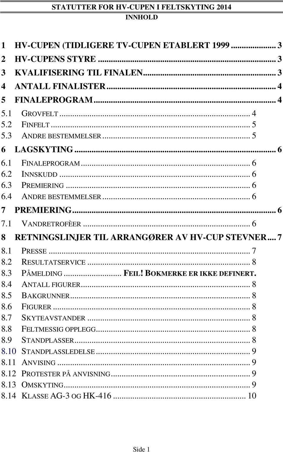 .. 6 8 RETNINGSLINJER TIL ARRANGØRER AV HV-CUP STEVNER... 7 8.1 PRESSE... 7 8.2 RESULTATSERVICE... 8 8.3 PÅMELDING... FEIL! BOKMERKE ER IKKE DEFINERT. 8.4 ANTALL FIGURER... 8 8.5 BAKGRUNNER... 8 8.6 FIGURER.