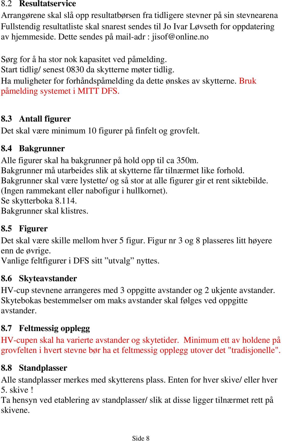 Ha muligheter for forhåndspåmelding da dette ønskes av skytterne. Bruk påmelding systemet i MITT DFS. 8.3 Antall figurer Det skal være minimum 10 figurer på finfelt og grovfelt. 8.4 Bakgrunner Alle figurer skal ha bakgrunner på hold opp til ca 350m.