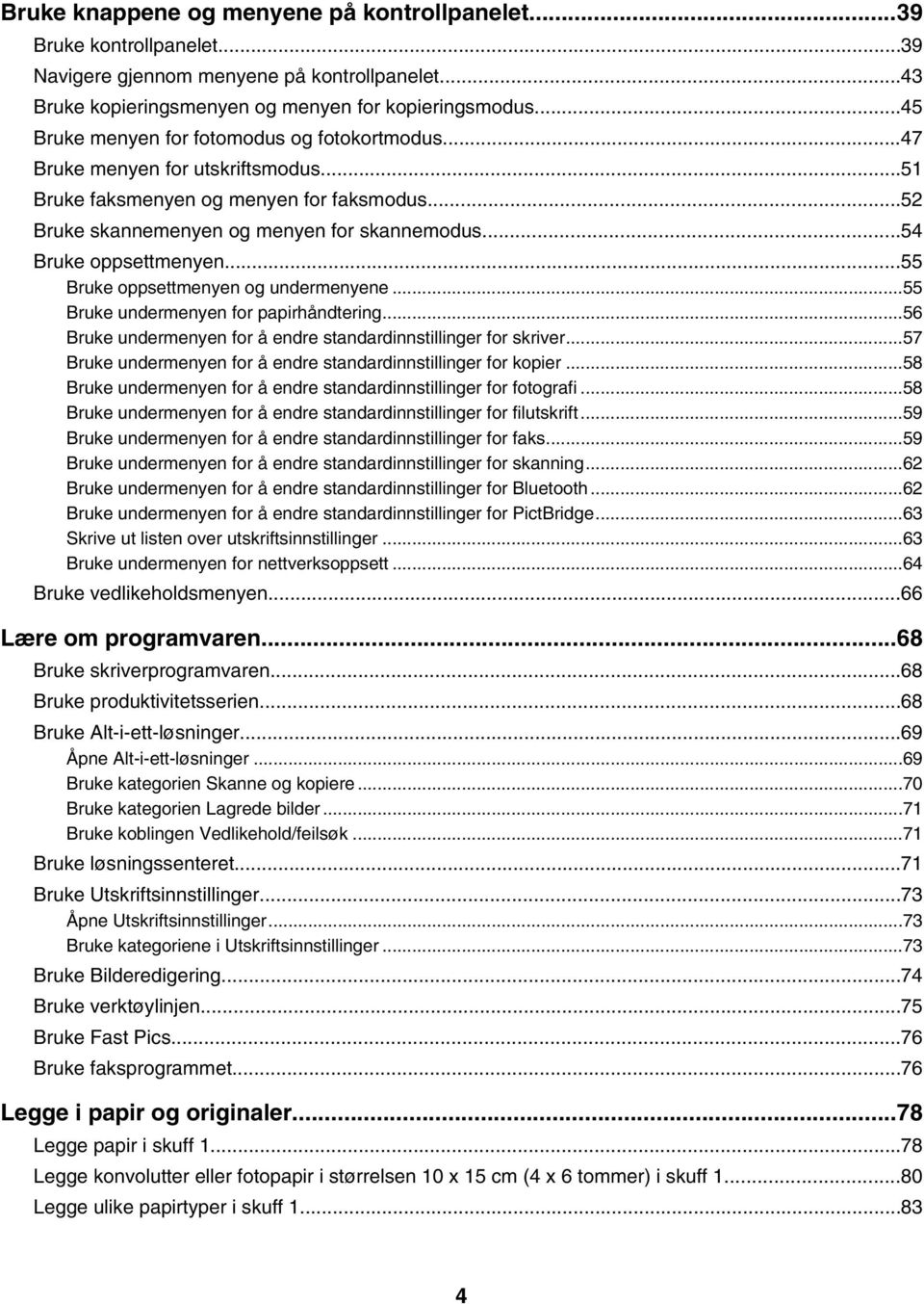 ..54 Bruke oppsettmenyen...55 Bruke oppsettmenyen og undermenyene...55 Bruke undermenyen for papirhåndtering...56 Bruke undermenyen for å endre standardinnstillinger for skriver.