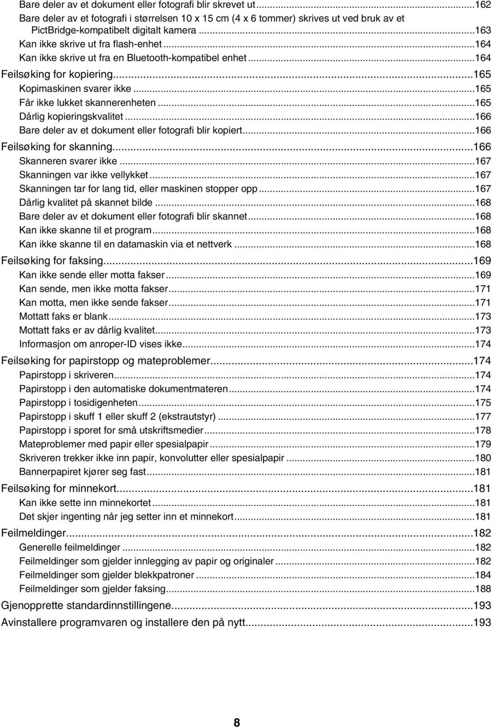 ..165 Dårlig kopieringskvalitet...166 Bare deler av et dokument eller fotografi blir kopiert...166 Feilsøking for skanning...166 Skanneren svarer ikke...167 Skanningen var ikke vellykket.