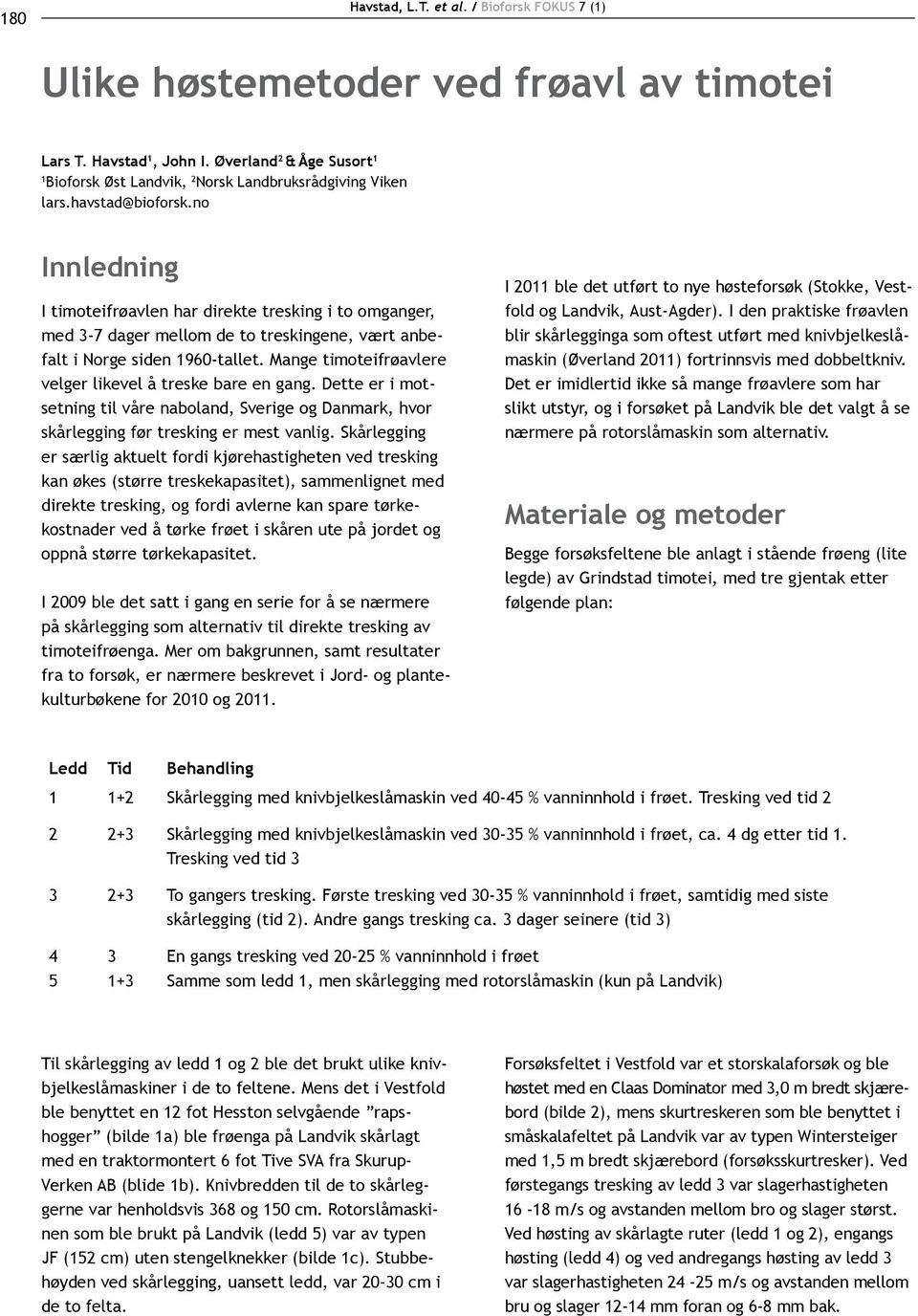 no Innledning I timoteifrøavlen har direkte tresking i to omganger, med 3-7 dager mellom de to treskingene, vært anbefalt i Norge siden 1960-tallet.