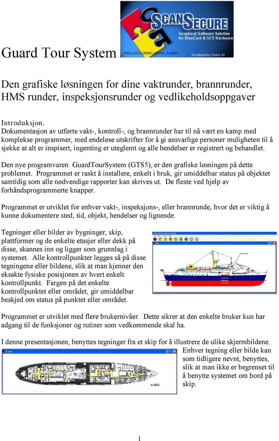 inspisert, ingenting er uteglemt og alle hendelser er registrert og behandlet. Den nye programvaren GuardTourSystem (GTS5), er den grafiske løsningen på dette problemet.