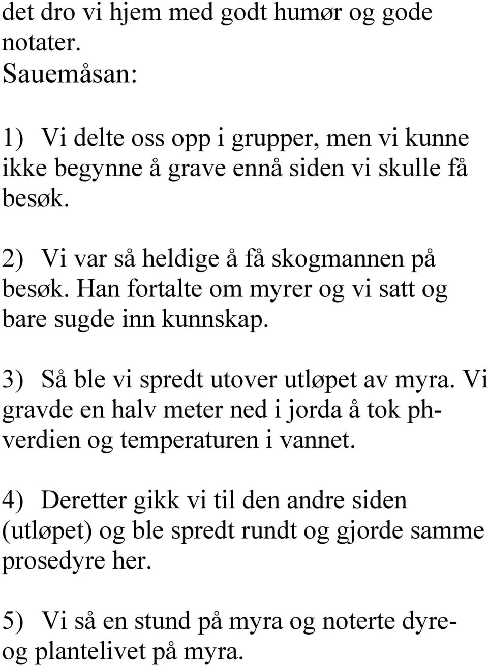 2) Vi var så heldige å få skogmannen på besøk. Han fortalte om myrer og vi satt og bare sugde inn kunnskap.