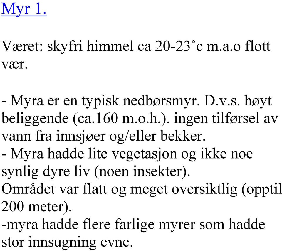 - Myra hadde lite vegetasjon og ikke noe synlig dyre liv (noen insekter).