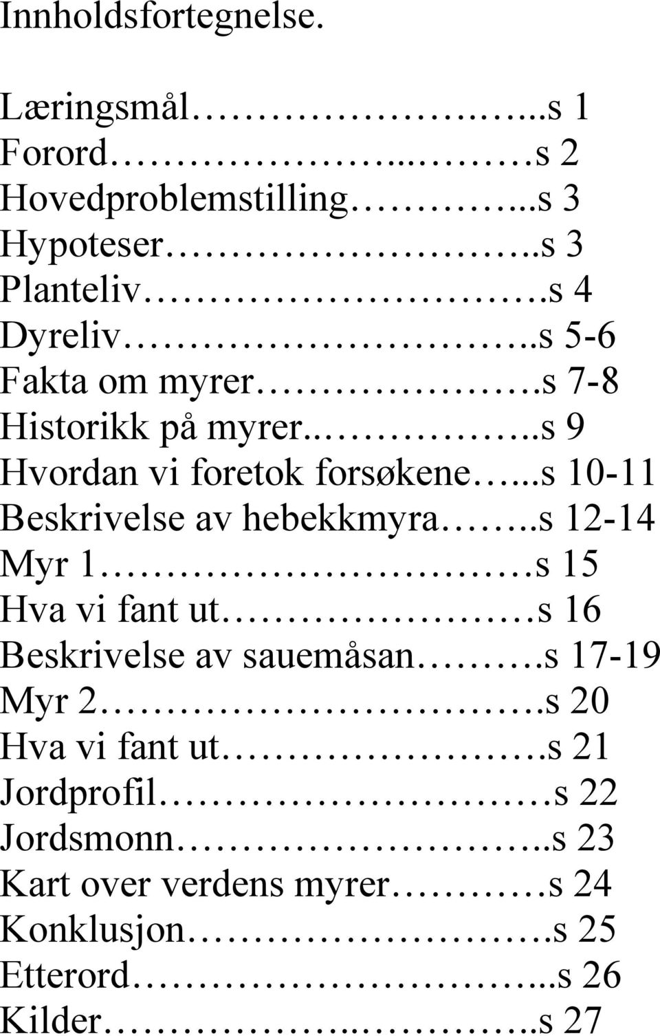 ..s 10-11 Beskrivelse av hebekkmyra..s 12-14 Myr 1 s 15 Hva vi fant ut s 16 Beskrivelse av sauemåsan.