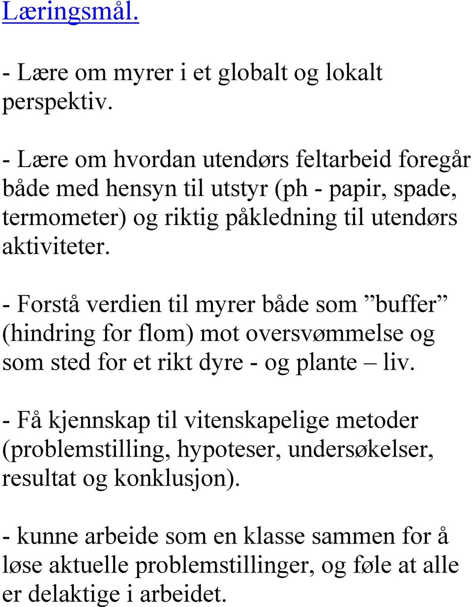 aktiviteter. - Forstå verdien til myrer både som buffer (hindring for flom) mot oversvømmelse og som sted for et rikt dyre - og plante liv.