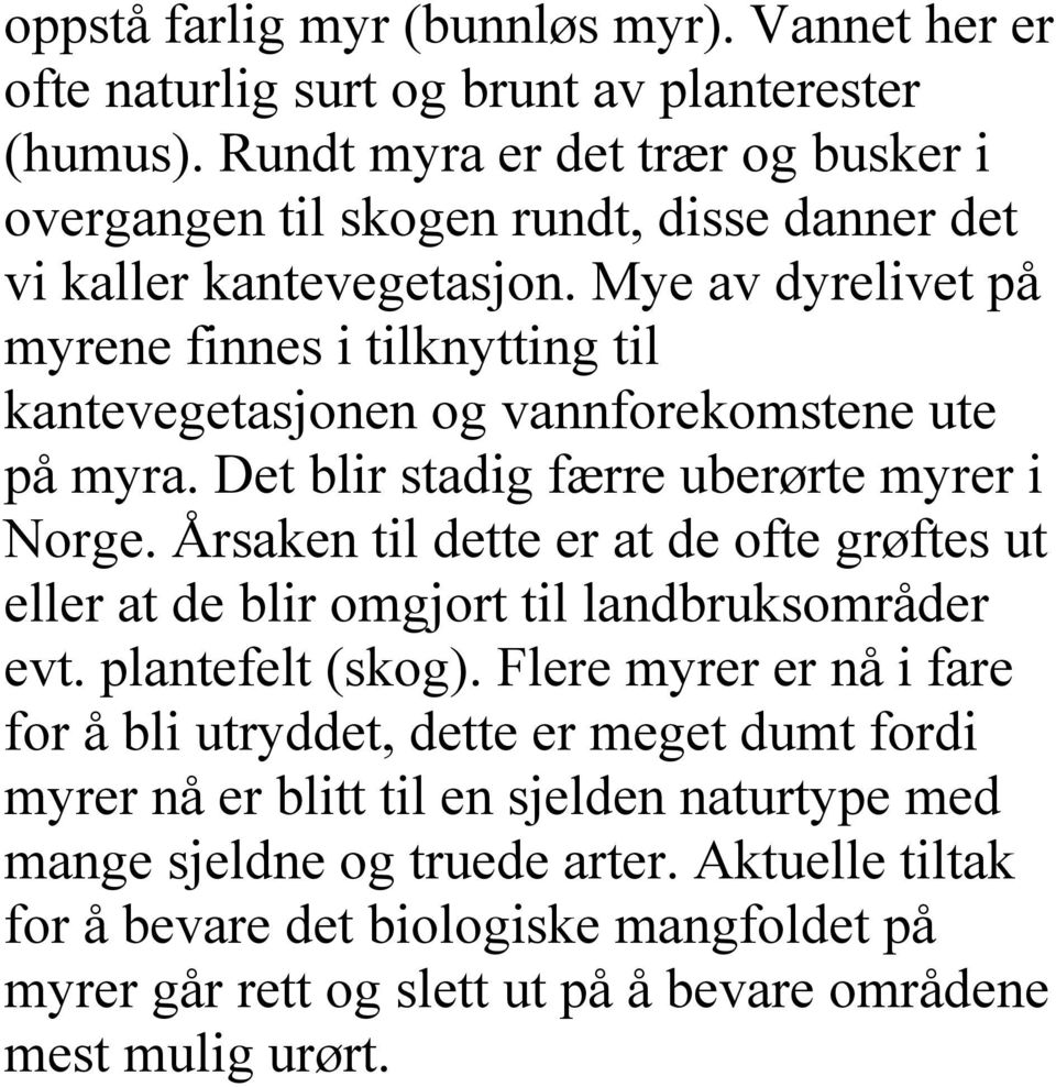 Mye av dyrelivet på myrene finnes i tilknytting til kantevegetasjonen og vannforekomstene ute på myra. Det blir stadig færre uberørte myrer i Norge.