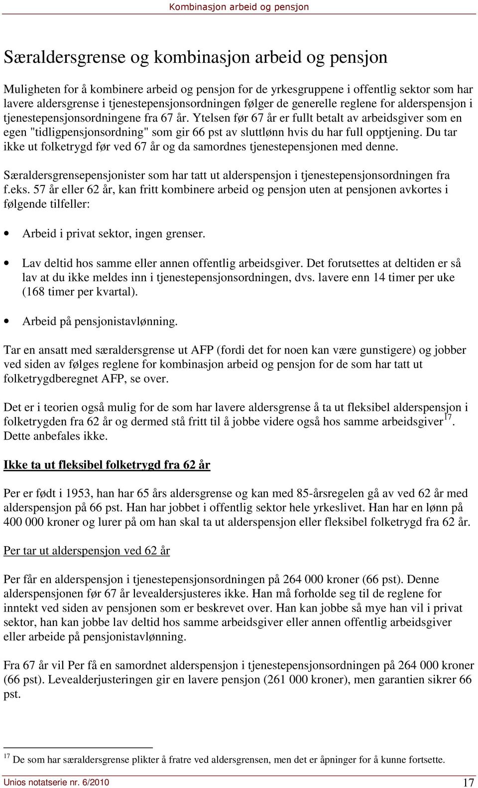 Ytelsen før 67 år er fullt betalt av arbeidsgiver som en egen "tidligpensjonsordning" som gir 66 pst av sluttlønn hvis du har full opptjening.