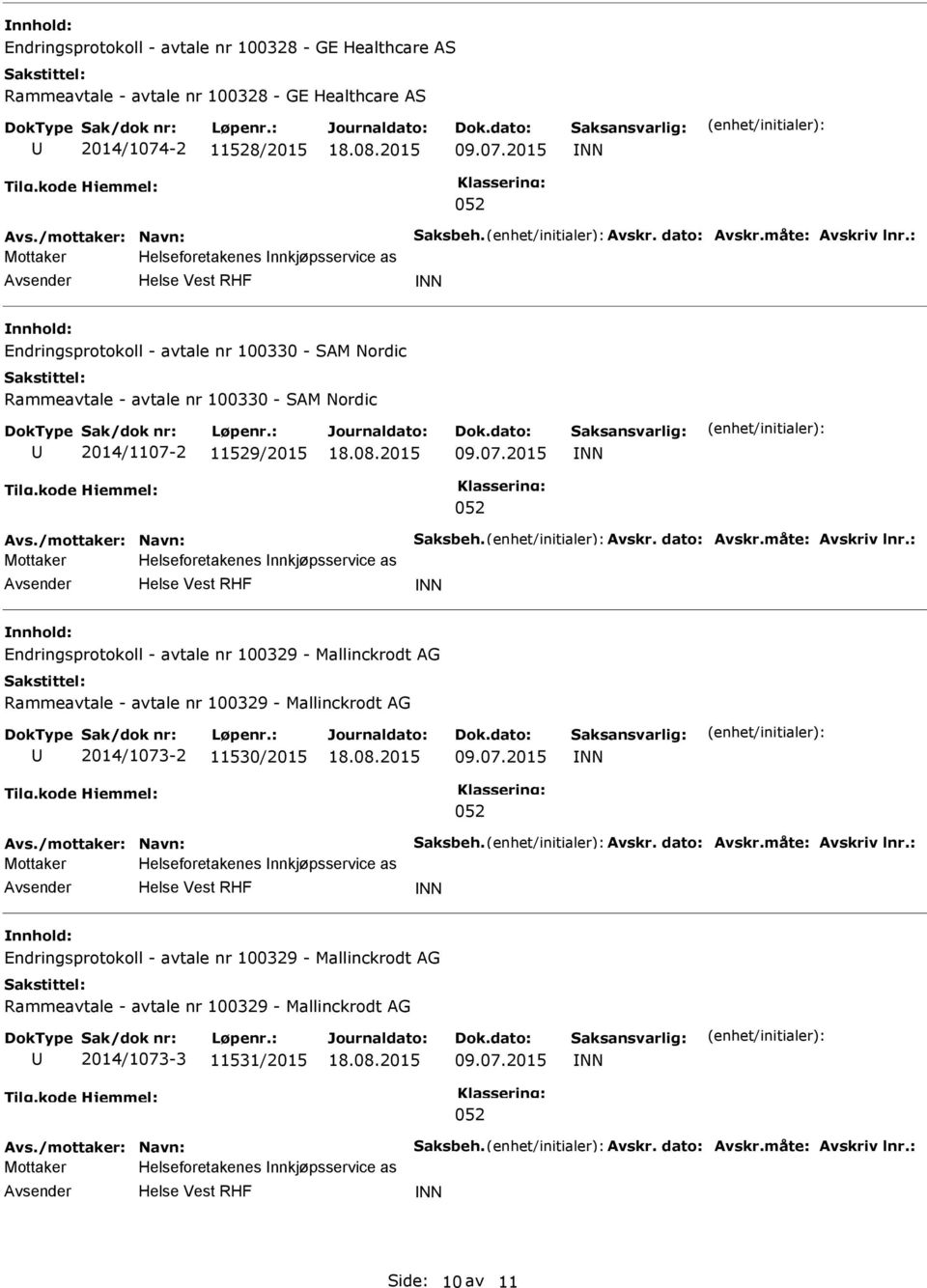 : Endringsprotokoll - avtale nr 100329 - Mallinckrodt AG Rammeavtale - avtale nr 100329 - Mallinckrodt AG 2014/1073-2 11530/2015 Avs./mottaker: Navn: Saksbeh. Avskr. dato: Avskr.måte: Avskriv lnr.