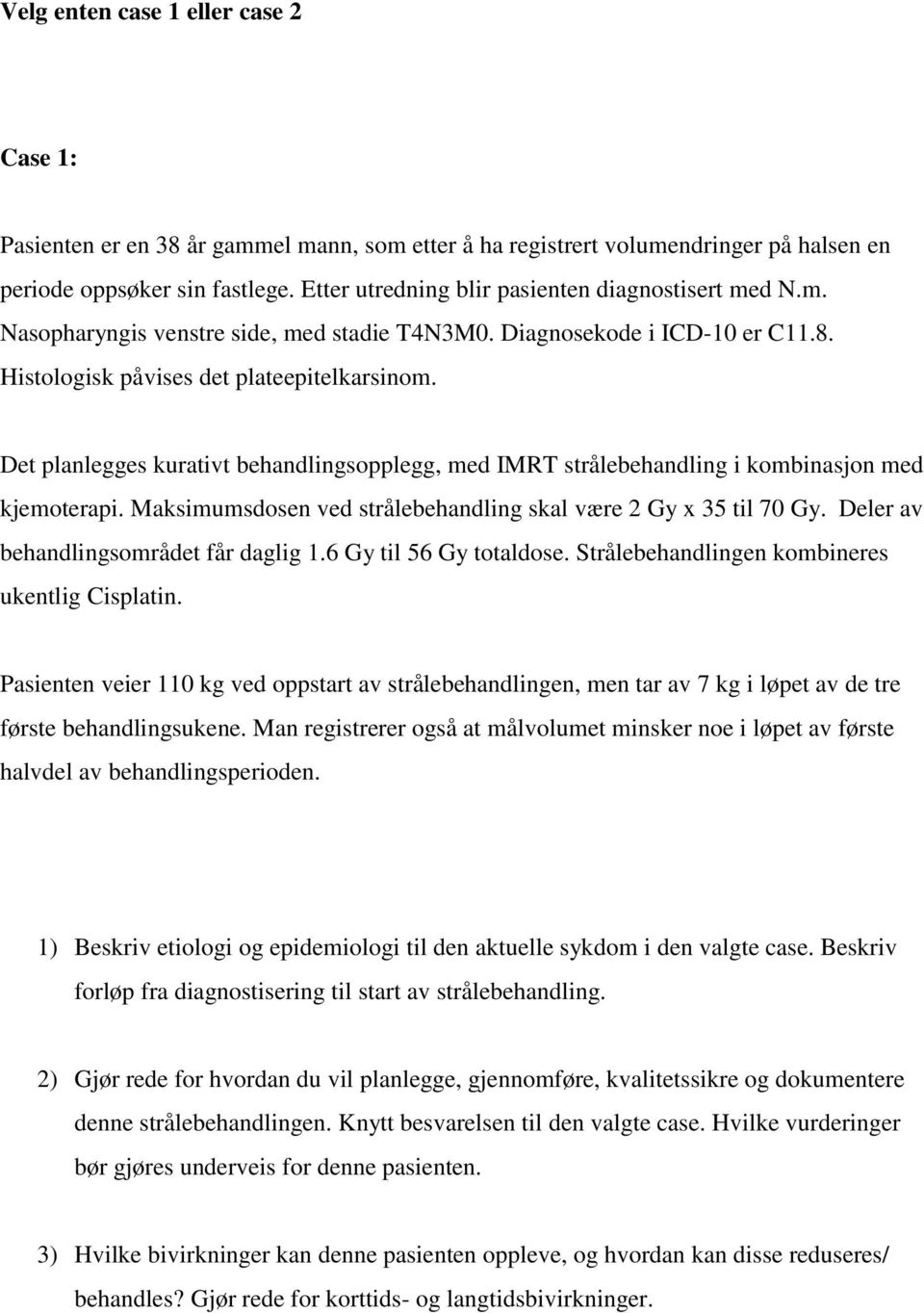 Det planlegges kurativt behandlingsopplegg, med IMRT strålebehandling i kombinasjon med kjemoterapi. Maksimumsdosen ved strålebehandling skal være 2 Gy x 35 til 70 Gy.