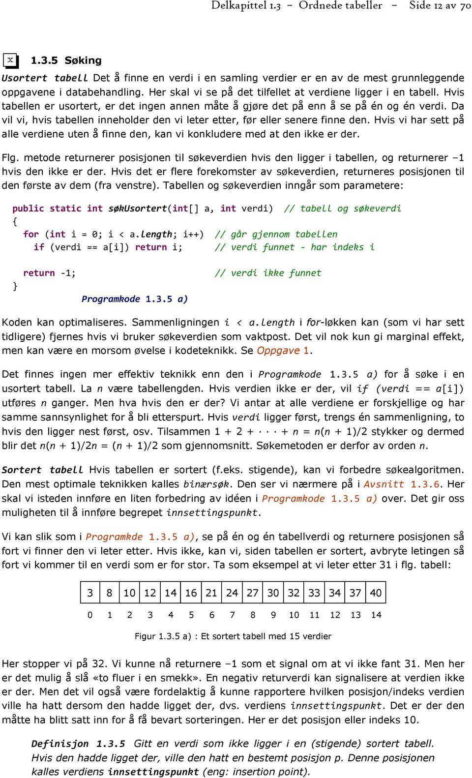 Da vil vi, hvis tabellen inneholder den vi leter etter, før eller senere finne den. Hvis vi har sett på alle verdiene uten å finne den, kan vi konkludere med at den ikke er der. Flg.