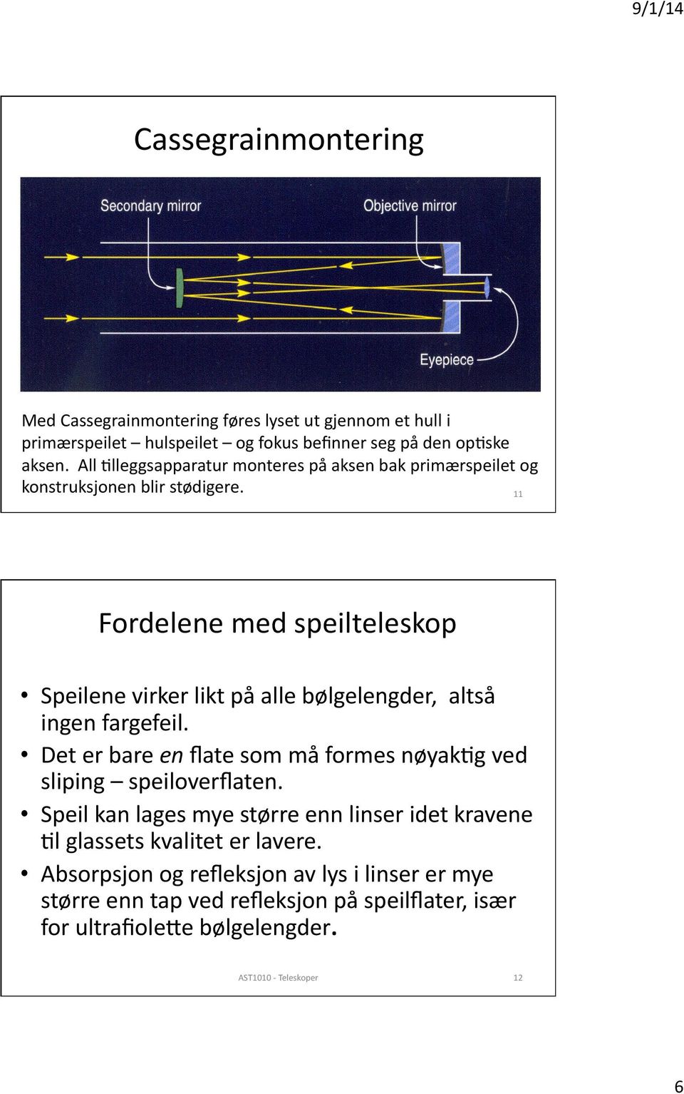 11 Fordelene med speilteleskop Speilene virker likt på alle bølgelengder, altså ingen fargefeil.