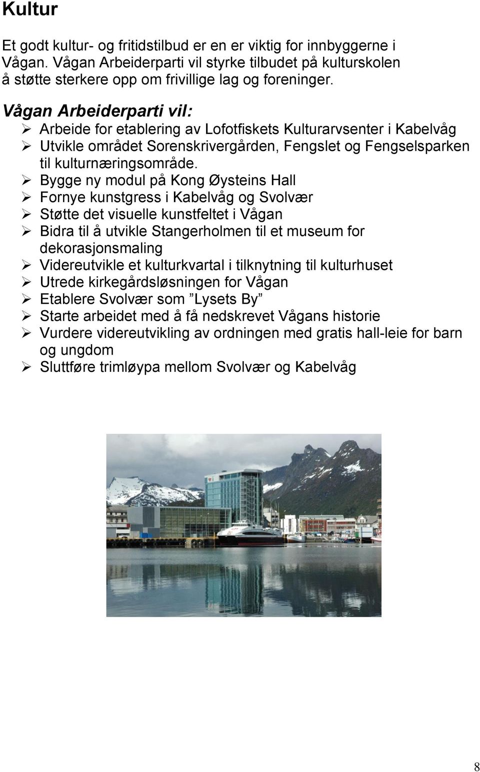 Bygge ny modul på Kong Øysteins Hall Fornye kunstgress i Kabelvåg og Svolvær Støtte det visuelle kunstfeltet i Vågan Bidra til å utvikle Stangerholmen til et museum for dekorasjonsmaling
