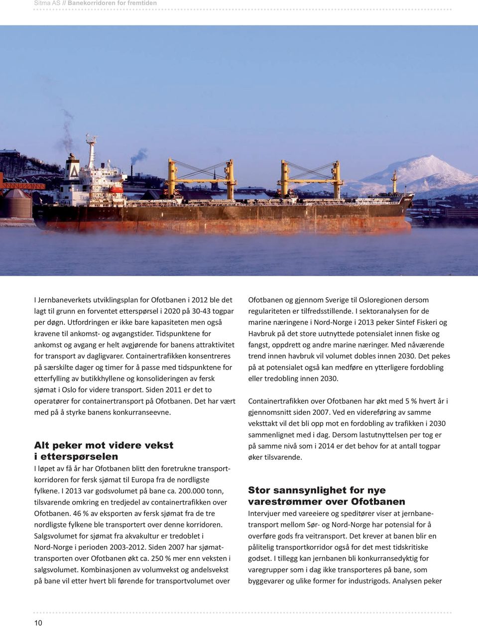 Containertrafikken konsentreres på særskilte dager og timer for å passe med tidspunktene for etterfylling av butikkhyllene og konsolideringen av fersk sjømat i Oslo for videre transport.
