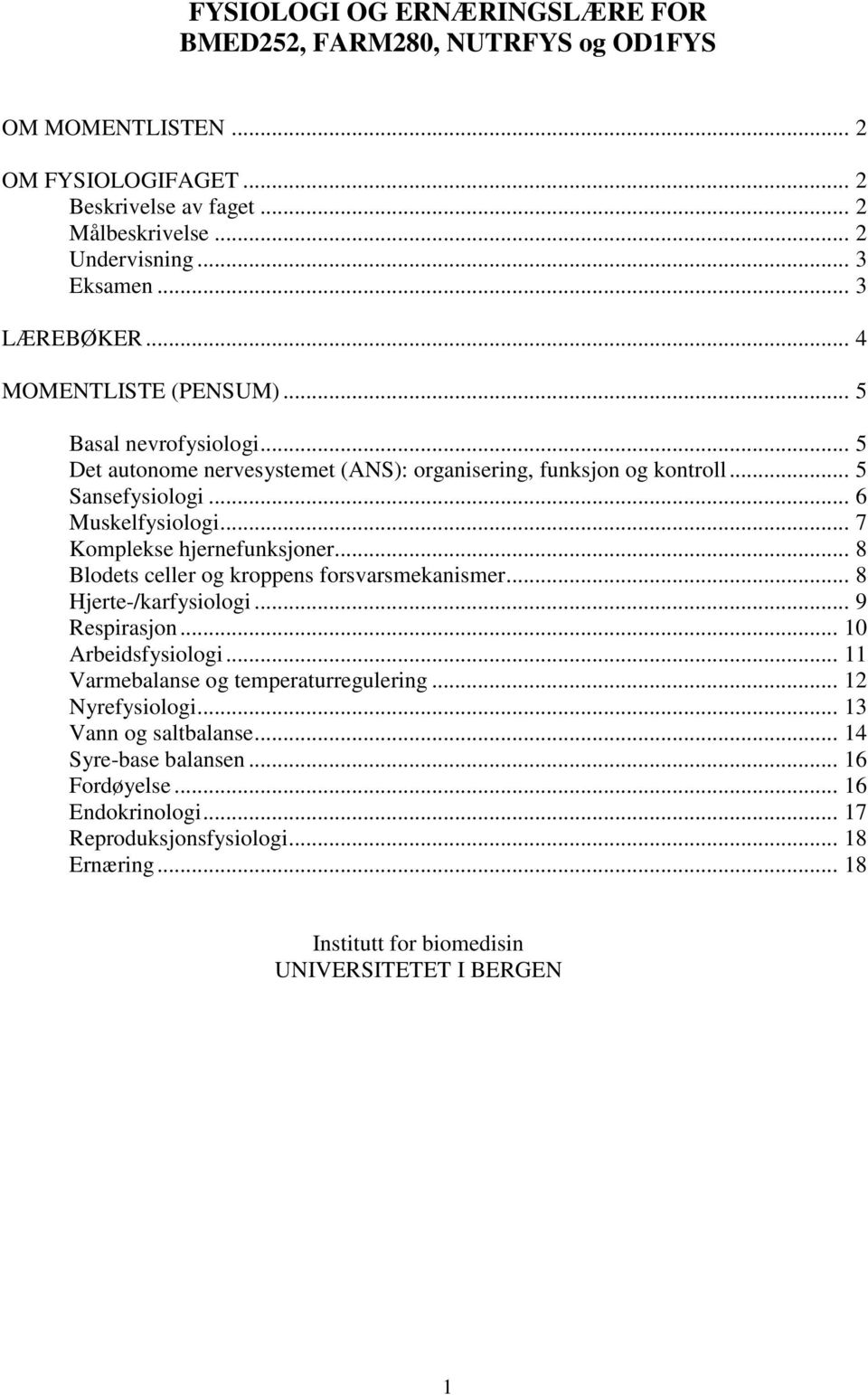 .. 7 Komplekse hjernefunksjoner... 8 Blodets celler og kroppens forsvarsmekanismer... 8 Hjerte-/karfysiologi... 9 Respirasjon... 10 Arbeidsfysiologi... 11 Varmebalanse og temperaturregulering.