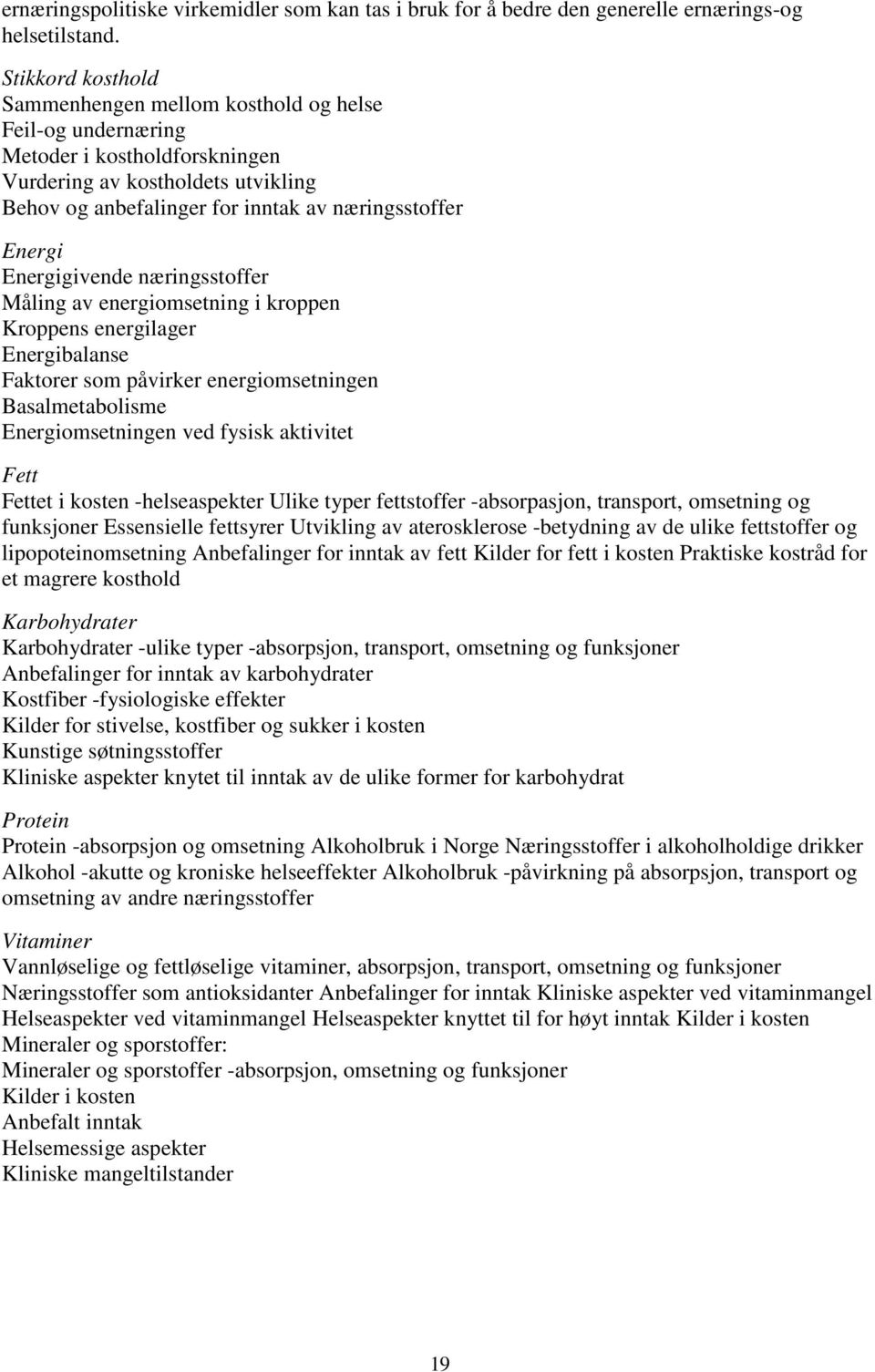 Energigivende næringsstoffer Måling av energiomsetning i kroppen Kroppens energilager Energibalanse Faktorer som påvirker energiomsetningen Basalmetabolisme Energiomsetningen ved fysisk aktivitet