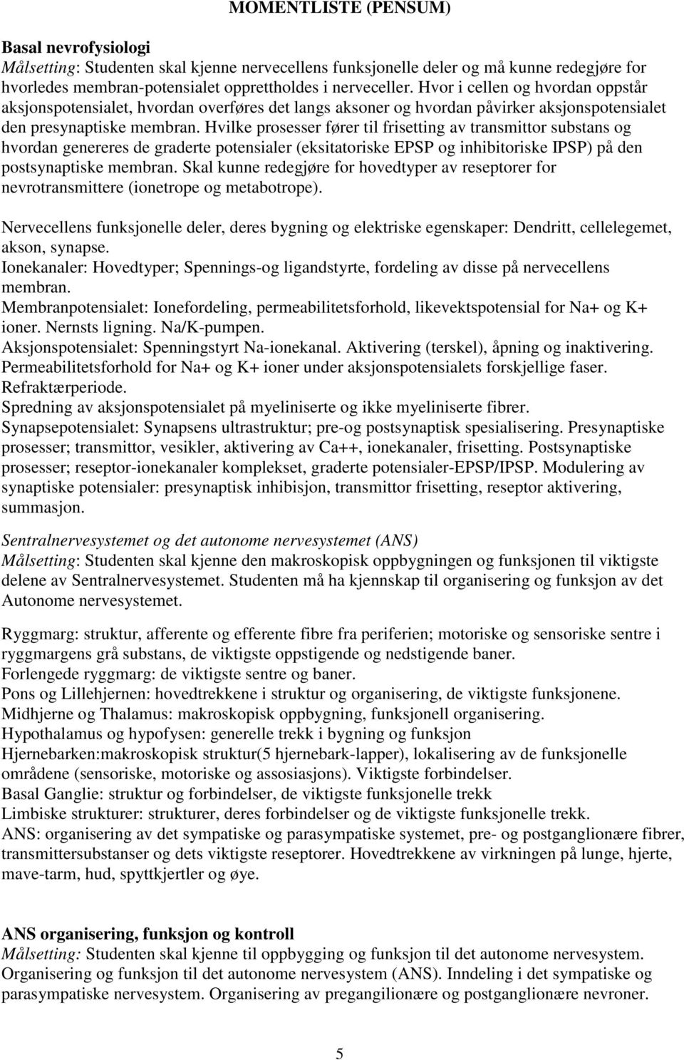 Hvilke prosesser fører til frisetting av transmittor substans og hvordan genereres de graderte potensialer (eksitatoriske EPSP og inhibitoriske IPSP) på den postsynaptiske membran.