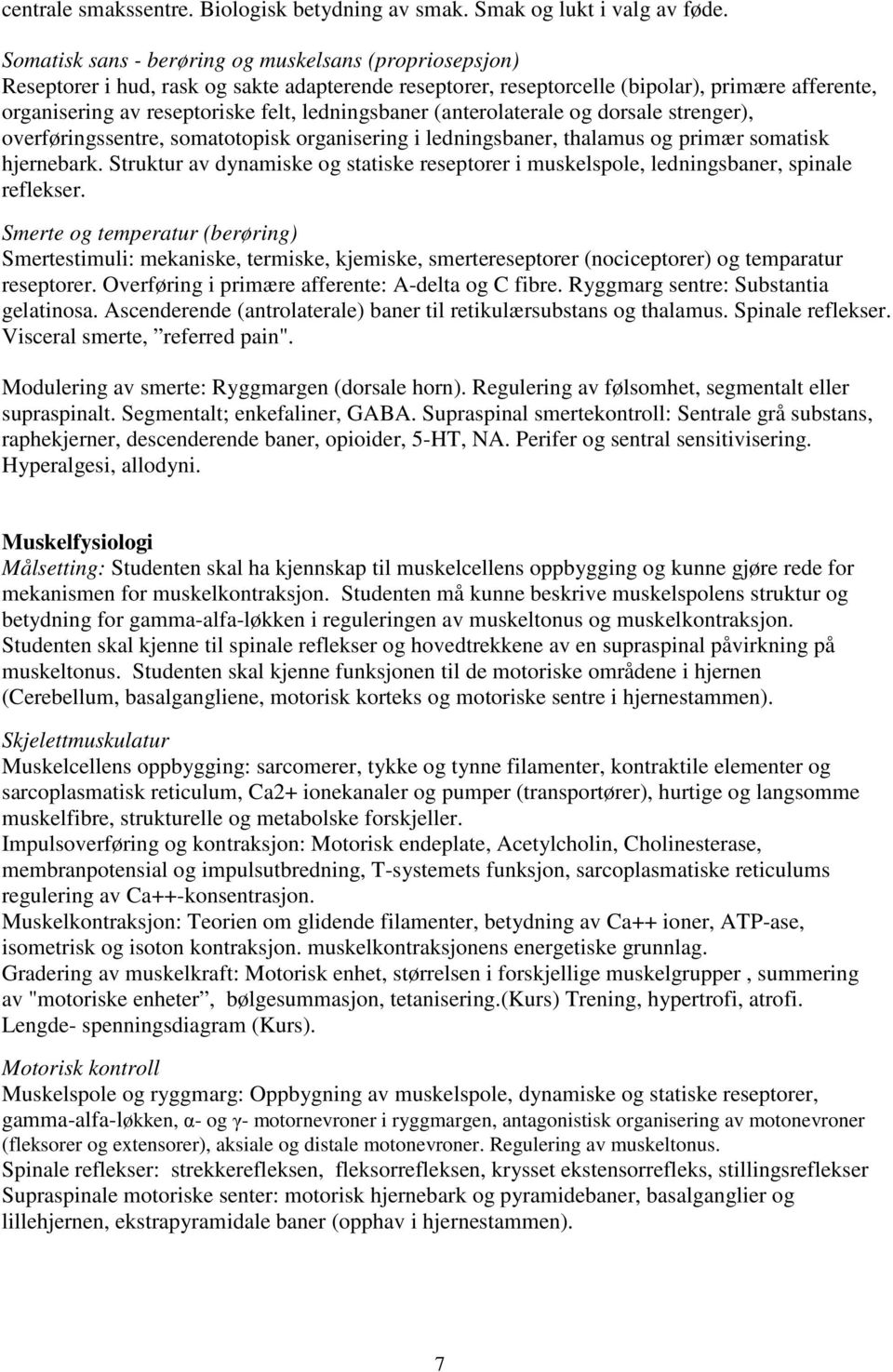 ledningsbaner (anterolaterale og dorsale strenger), overføringssentre, somatotopisk organisering i ledningsbaner, thalamus og primær somatisk hjernebark.