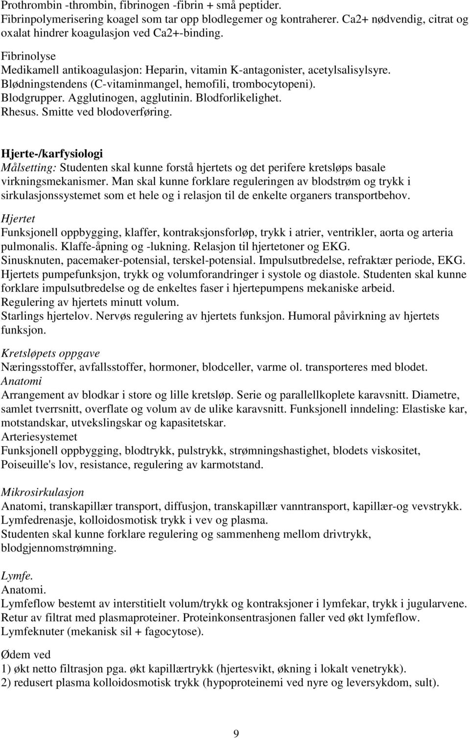 Blodforlikelighet. Rhesus. Smitte ved blodoverføring. Hjerte-/karfysiologi Målsetting: Studenten skal kunne forstå hjertets og det perifere kretsløps basale virkningsmekanismer.