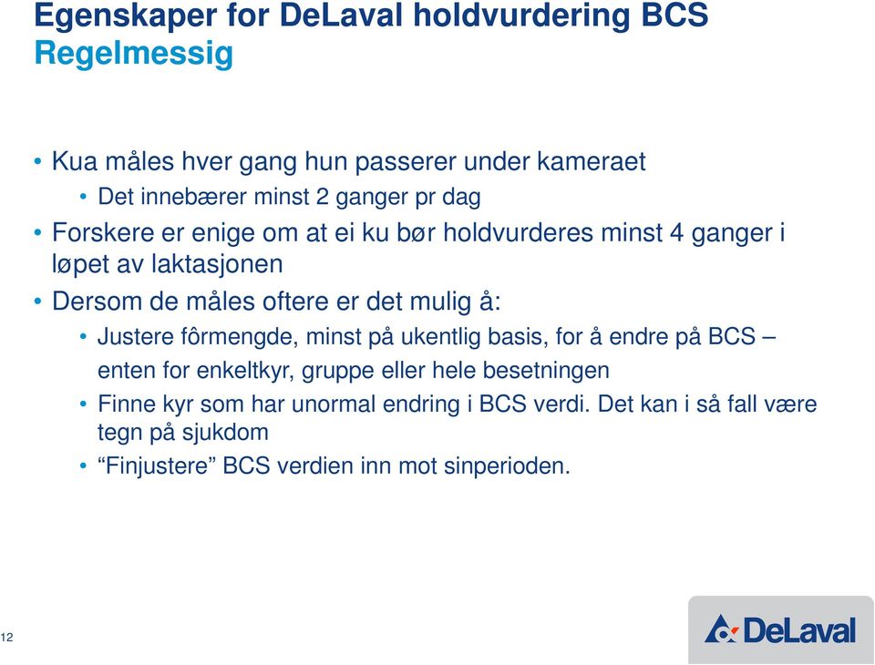 det mulig å: Justere fôrmengde, minst på ukentlig basis, for å endre på BCS enten for enkeltkyr, gruppe eller hele besetningen