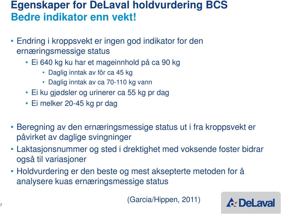 inntak av ca 70-110 kg vann Ei ku gjødsler og urinerer ca 55 kg pr dag Ei melker 20-45 kg pr dag Beregning av den ernæringsmessige status ut i fra