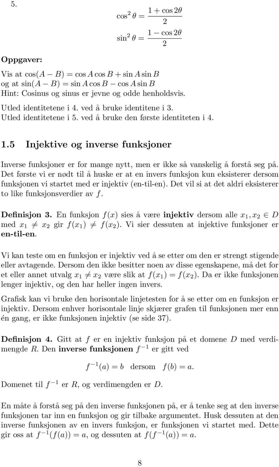 5 Injektive og inverse funksjoner Inverse funksjoner er for mange nytt, men er ikke så vanskelig å forstå seg på.