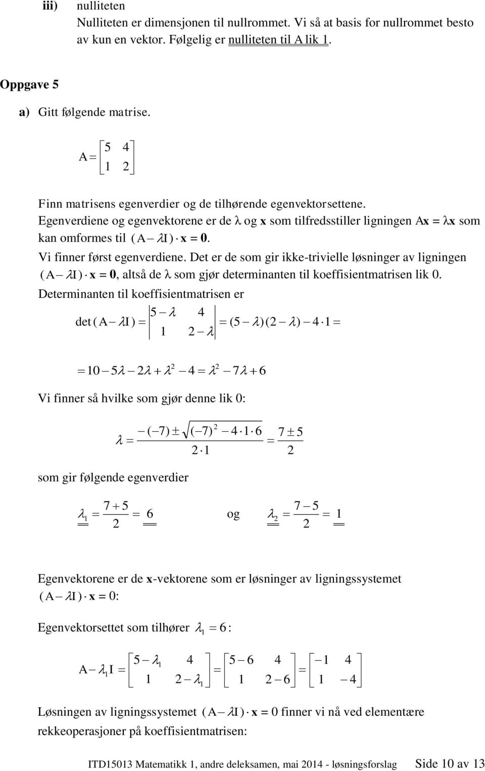 D r d om gir ikk-rivill løningr av ligningn A I =, alå d λ om gjør drminann il koffiinmarin lik.