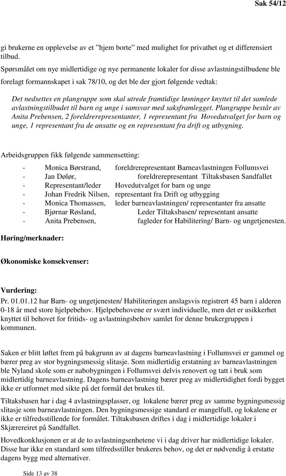 skal utrede framtidige løsninger knyttet til det samlede avlastningstilbudet til barn og unge i samsvar med saksframlegget.