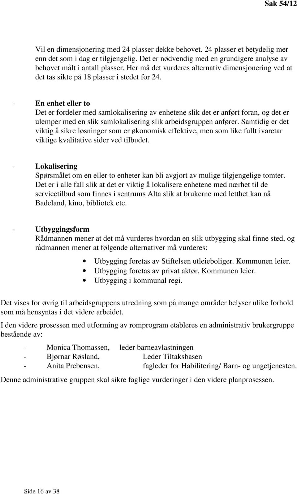 - En enhet eller to Det er fordeler med samlokalisering av enhetene slik det er anført foran, og det er ulemper med en slik samlokalisering slik arbeidsgruppen anfører.