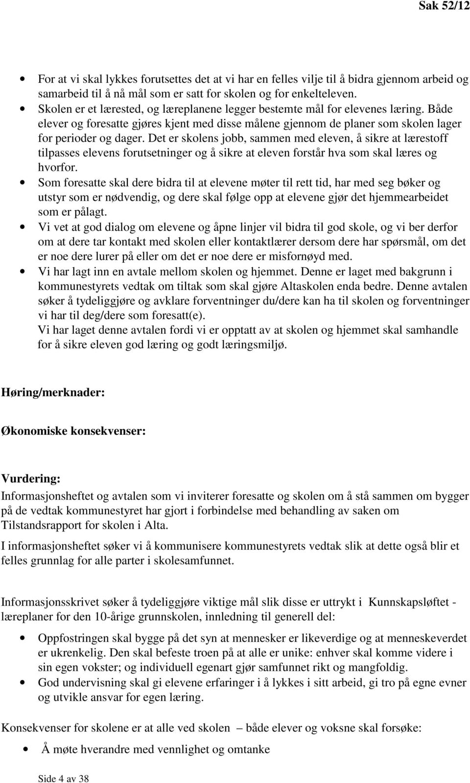 Det er skolens jobb, sammen med eleven, å sikre at lærestoff tilpasses elevens forutsetninger og å sikre at eleven forstår hva som skal læres og hvorfor.