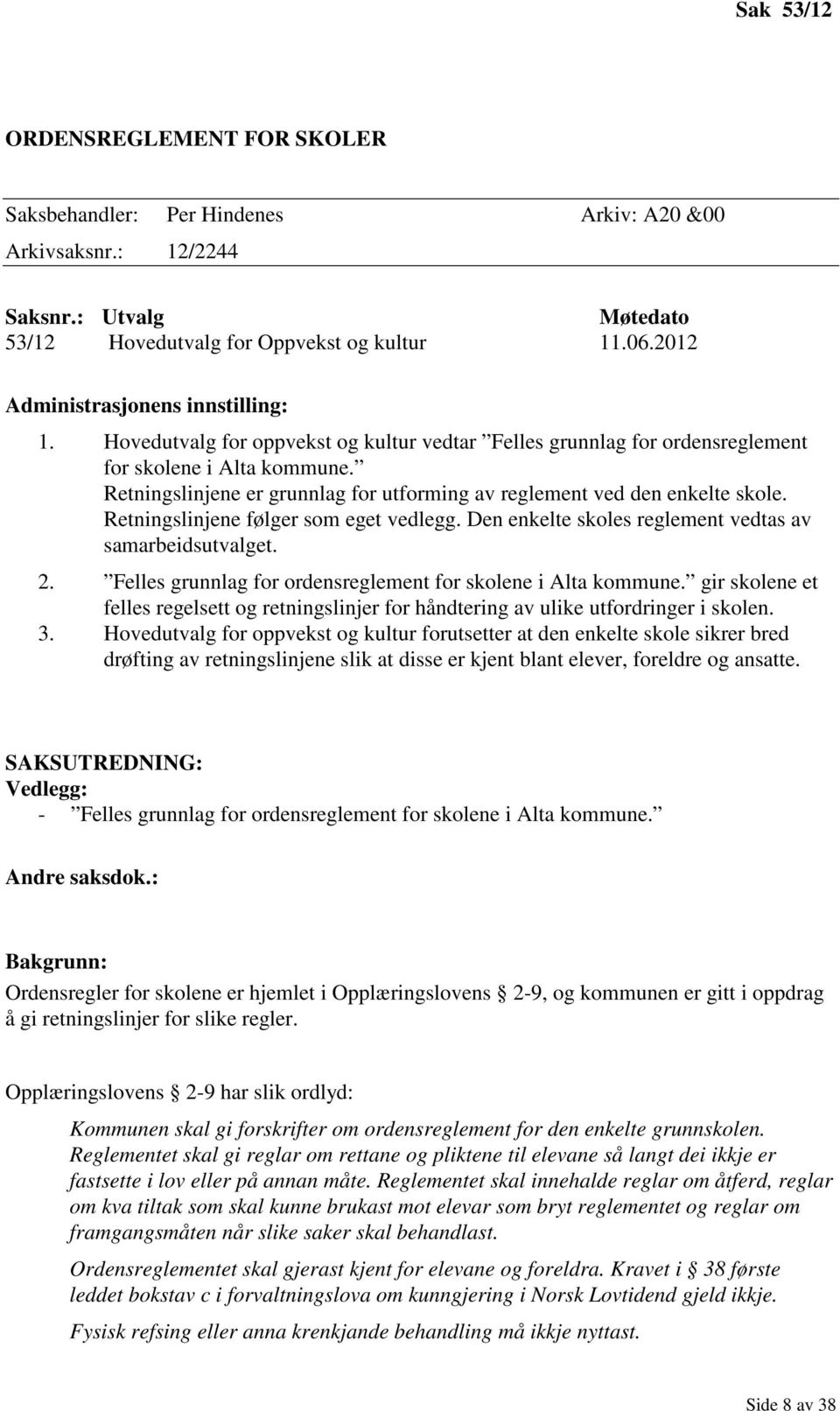 Retningslinjene er grunnlag for utforming av reglement ved den enkelte skole. Retningslinjene følger som eget vedlegg. Den enkelte skoles reglement vedtas av samarbeidsutvalget. 2.