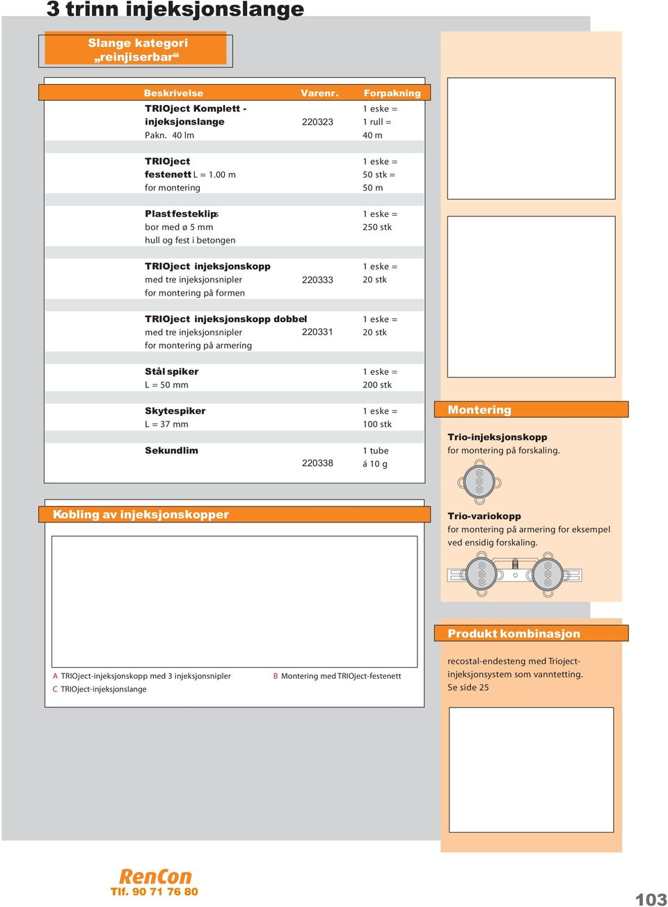 TRIOject injeksjonskopp dobbel 1 eske = med tre injeksjonsnipler 220331 20 stk Stål spiker 1 eske = L = m 200 stk Skytespiker 1 eske = L = 37 mm Sekundlim 220338 1 tube á 10 g Montering