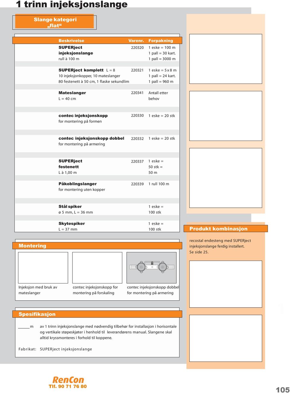 80 festenett à 50 cm, 1 flaske sekundlim 1 pall = 960 m Mateslanger L = 40 cm 220341 Antall etter behov contec injeksjonskopp for montering på formen 220330 1 eske = 20 stk contec injeksjonskopp