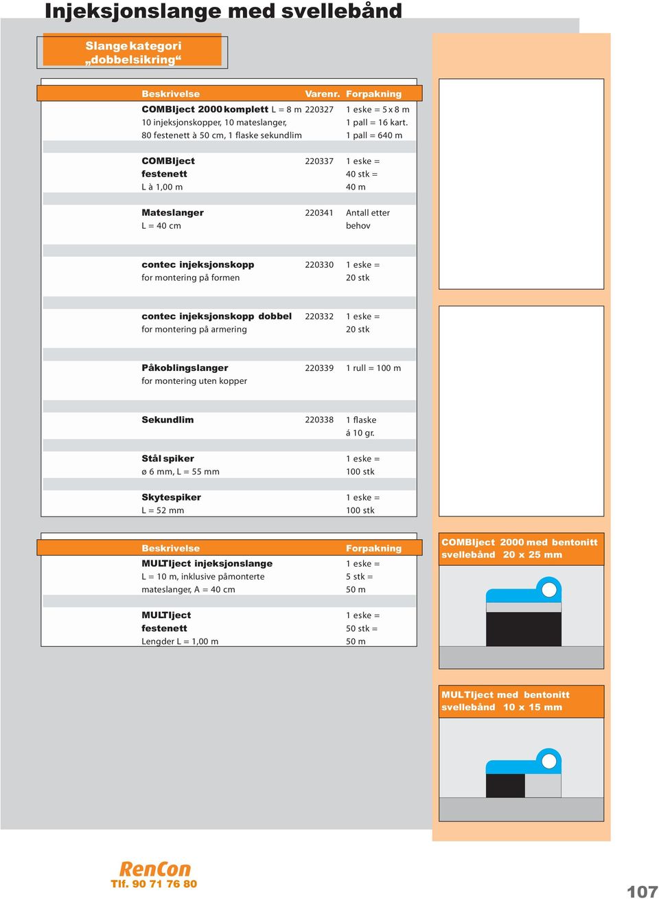 80 festenett à 50 cm, 1 flaske sekundlim 1 pall = 640 m COMBIject 220337 1 eske = festenett 40 stk = L à 1,00 m 40 m Mateslanger L = 40 cm 220341 Antall etter behov contec injeksjonskopp 220330 1