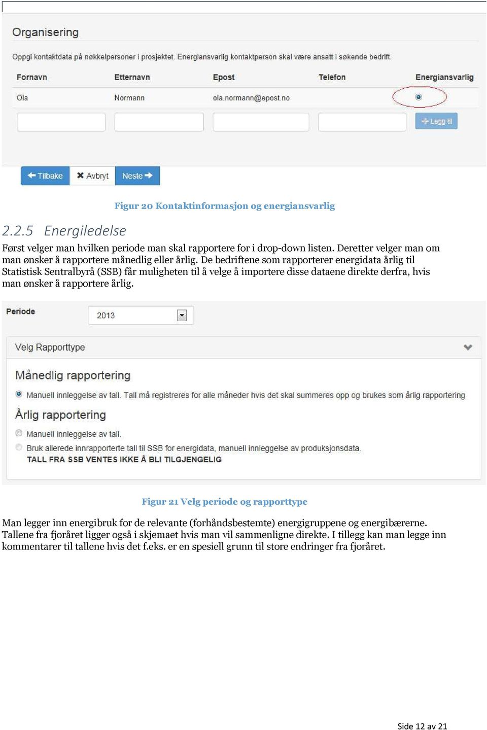 De bedriftene som rapporterer energidata årlig til Statistisk Sentralbyrå (SSB) får muligheten til å velge å importere disse dataene direkte derfra, hvis man ønsker å rapportere årlig.