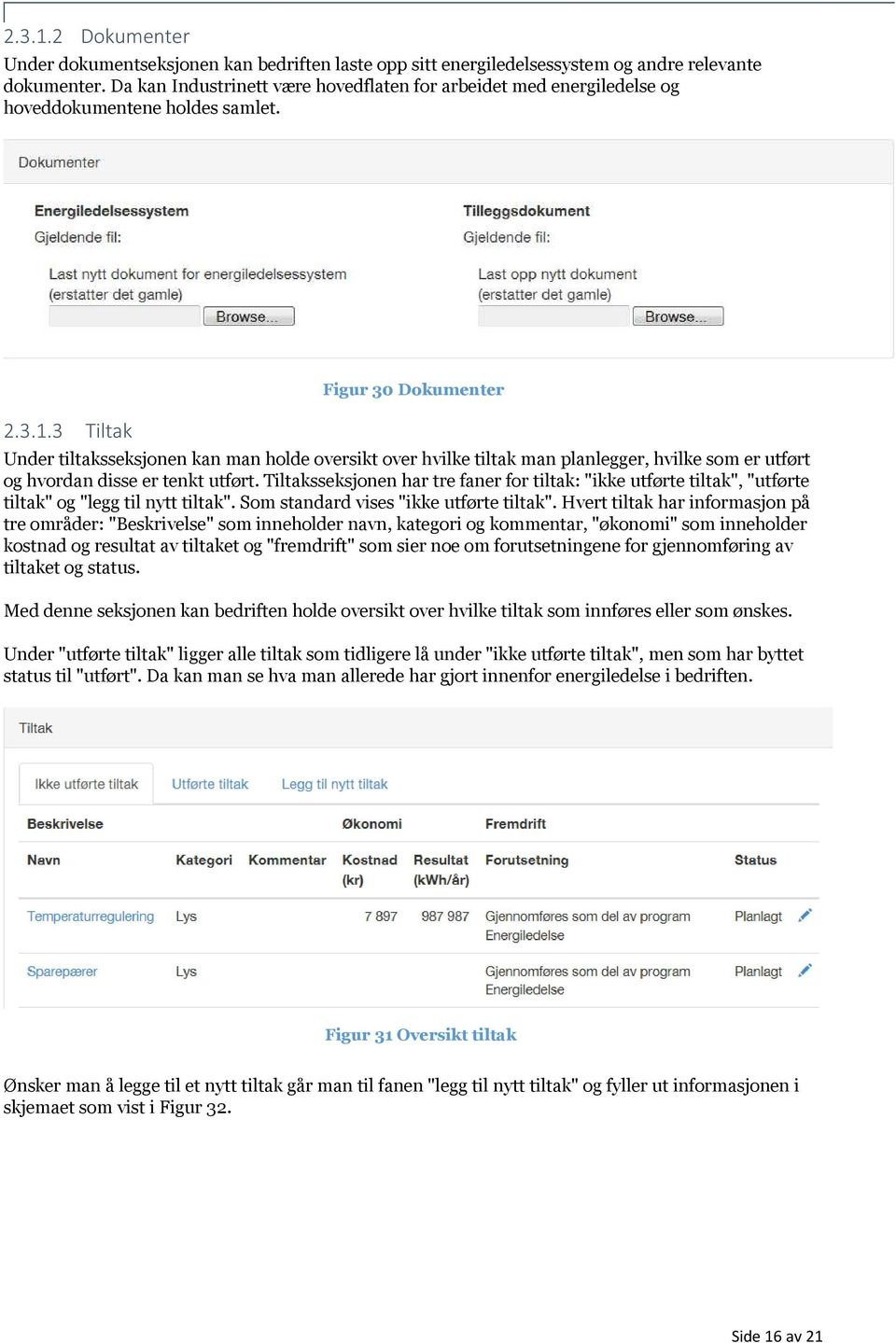 3 Tiltak Figur 30 Dokumenter Under tiltaksseksjonen kan man holde oversikt over hvilke tiltak man planlegger, hvilke som er utført og hvordan disse er tenkt utført.