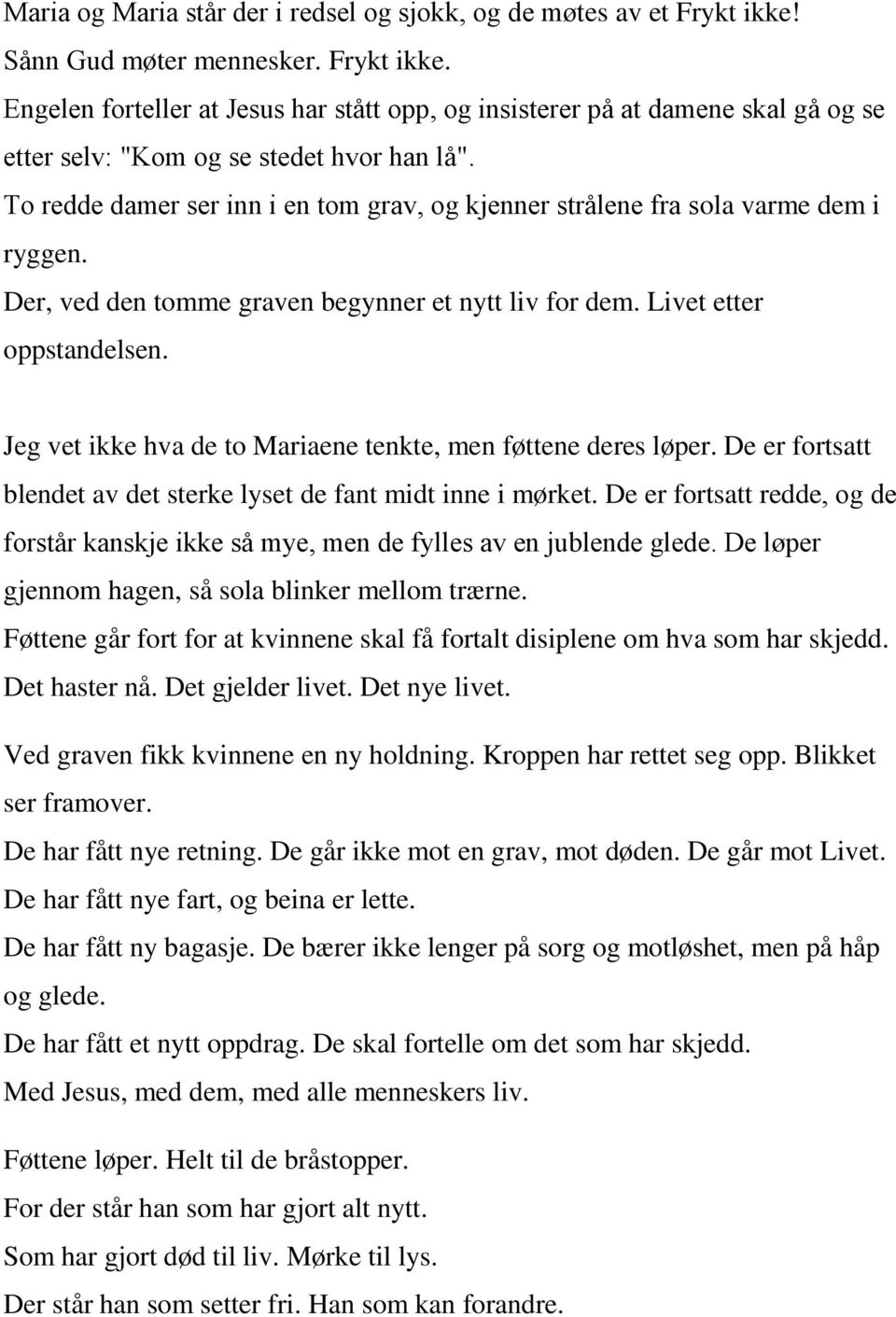 Jeg vet ikke hva de to Mariaene tenkte, men føttene deres løper. De er fortsatt blendet av det sterke lyset de fant midt inne i mørket.