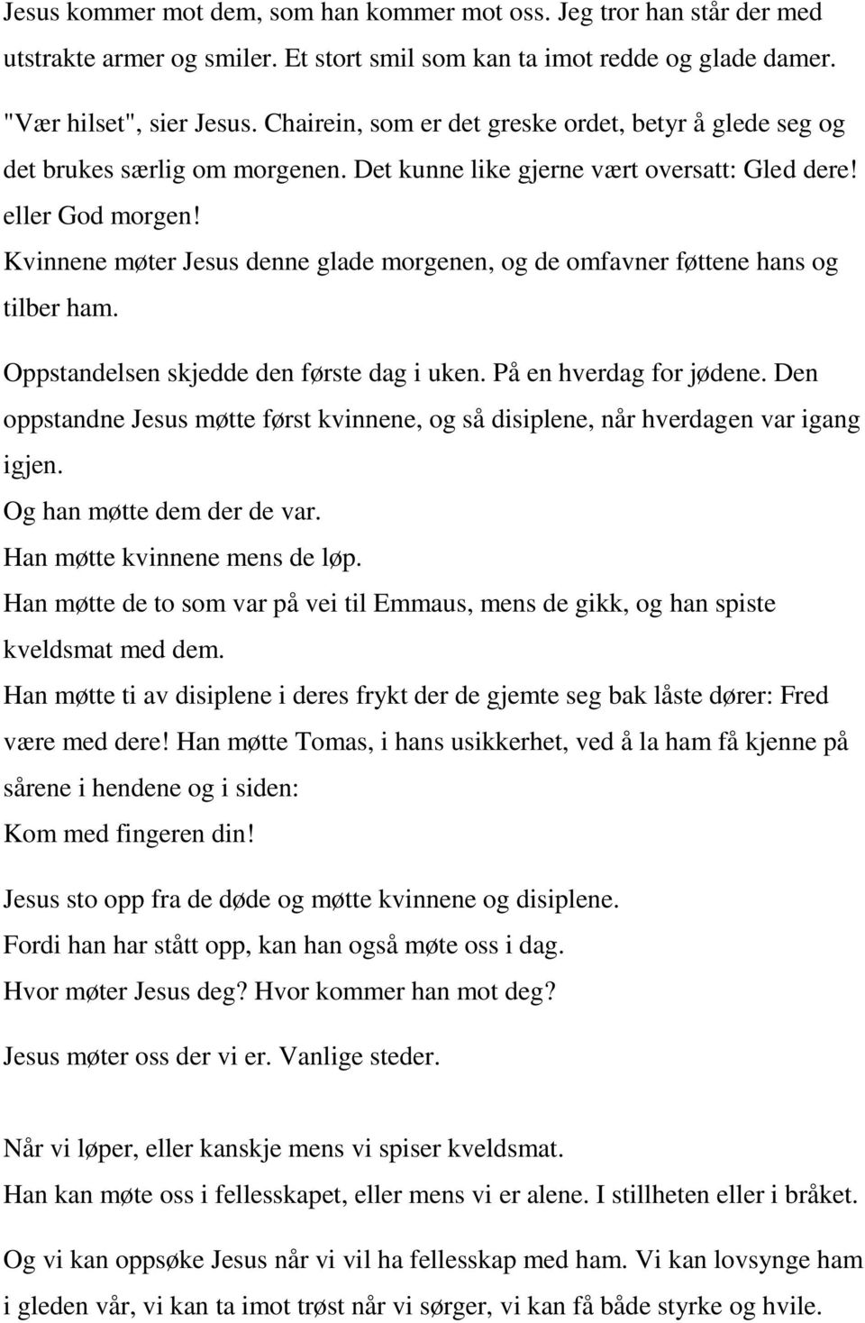 Kvinnene møter Jesus denne glade morgenen, og de omfavner føttene hans og tilber ham. Oppstandelsen skjedde den første dag i uken. På en hverdag for jødene.