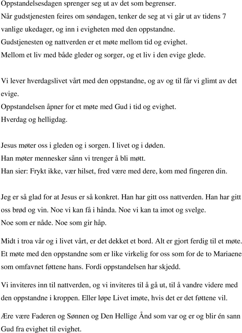 Vi lever hverdagslivet vårt med den oppstandne, og av og til får vi glimt av det evige. Oppstandelsen åpner for et møte med Gud i tid og evighet. Hverdag og helligdag.