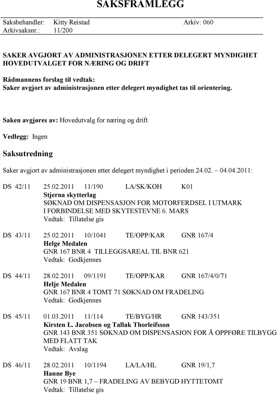 orientering. Saken avgjøres av: Hovedutvalg for næring og drift Vedlegg: Ingen Saksutredning Saker avgjort av administrasjonen etter delegert myndighet i perioden 24.02.