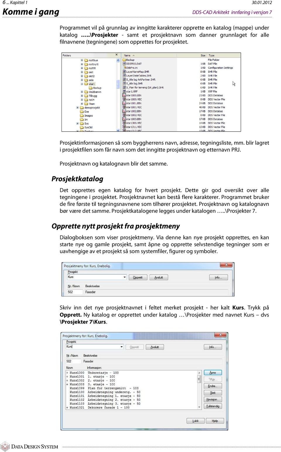 blir lagret i prosjektfilen som får navn som det inngitte prosjektnavn og etternavn PRJ. Prosjektnavn og katalognavn blir det samme. Prosjektkatalog Det opprettes egen katalog for hvert prosjekt.